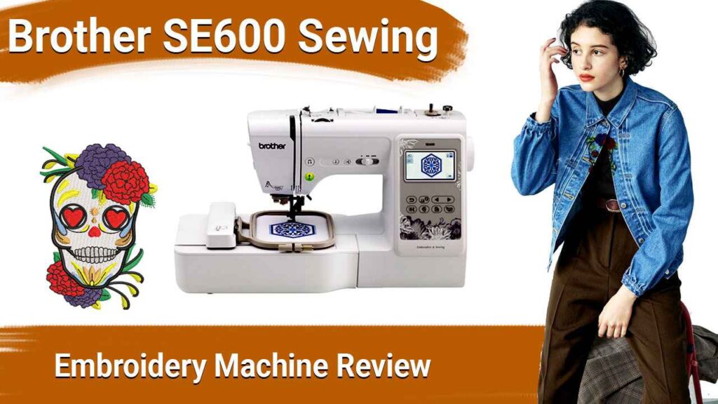 Brother SE600 Sewing Embroidery Machine Review
